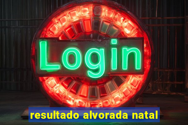 resultado alvorada natal