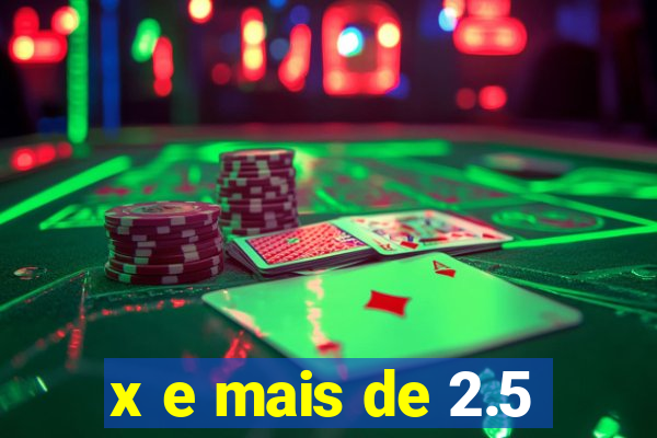 x e mais de 2.5