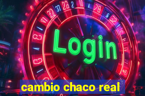 cambio chaco real