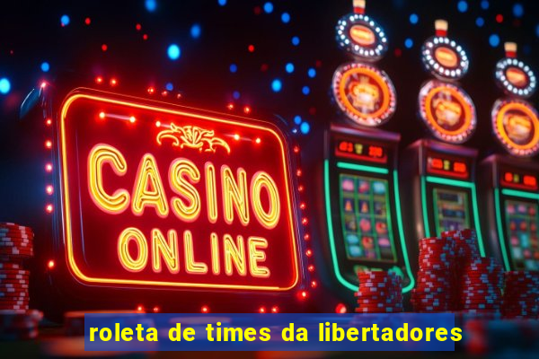roleta de times da libertadores