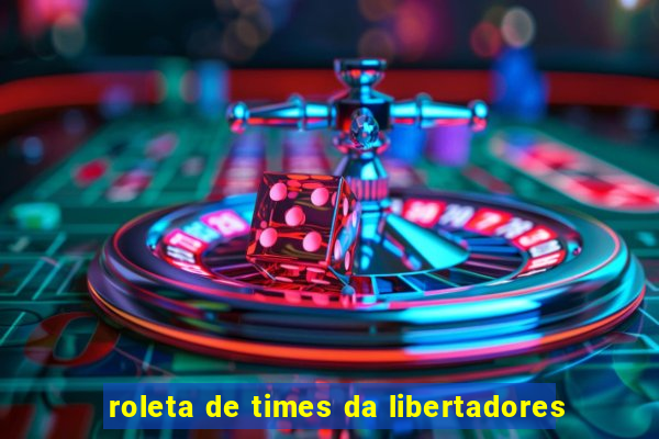 roleta de times da libertadores