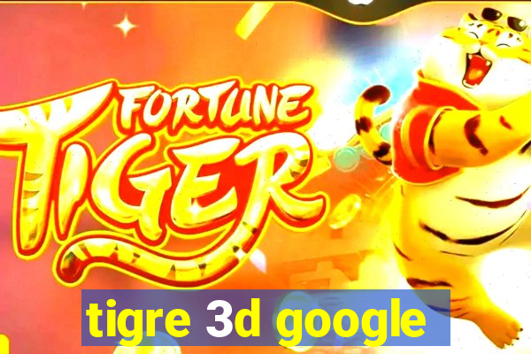 tigre 3d google