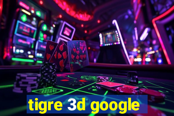 tigre 3d google