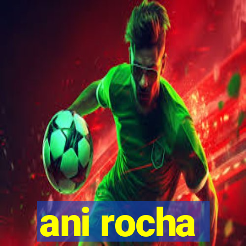ani rocha