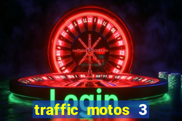 traffic motos 3 dinheiro infinito