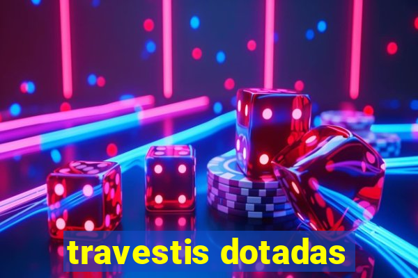 travestis dotadas