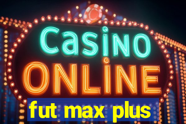fut max plus