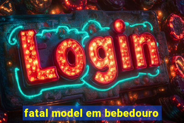 fatal model em bebedouro
