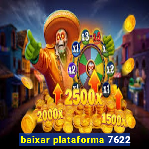 baixar plataforma 7622