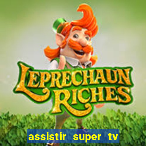 assistir super tv ao vivo