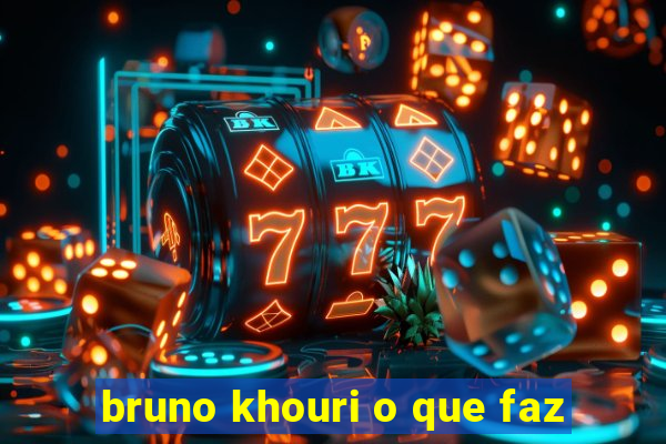 bruno khouri o que faz