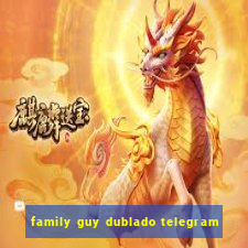 family guy dublado telegram