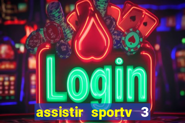assistir sportv 3 ao vivo