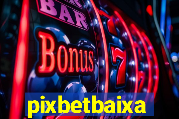 pixbetbaixa