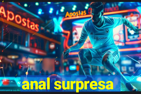 anal surpresa
