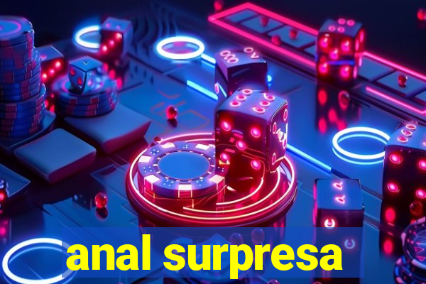 anal surpresa