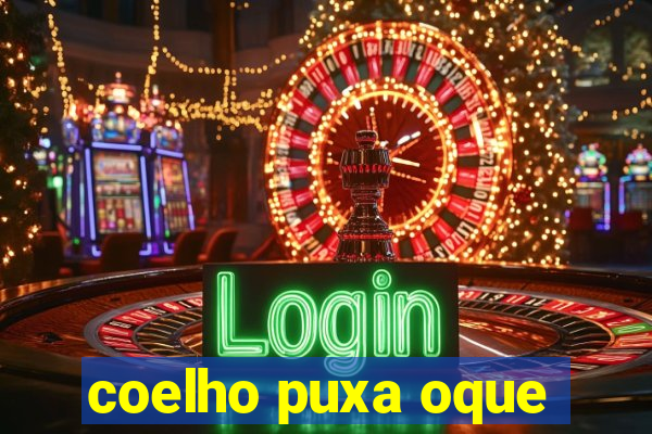 coelho puxa oque