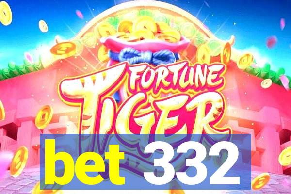 bet 332