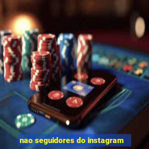 nao seguidores do instagram