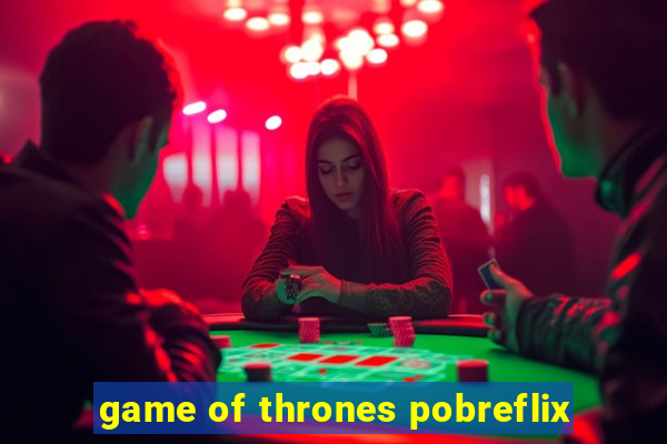 game of thrones pobreflix
