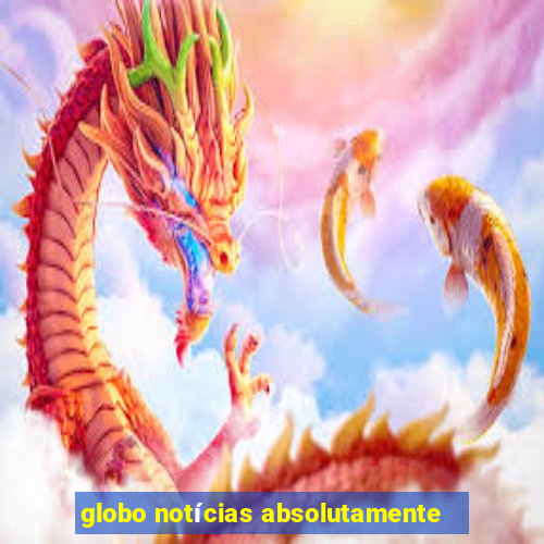 globo notícias absolutamente