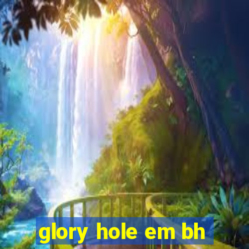 glory hole em bh