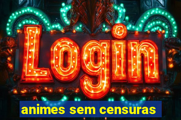 animes sem censuras