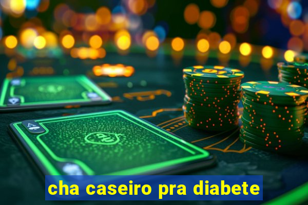 cha caseiro pra diabete