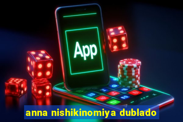 anna nishikinomiya dublado