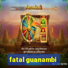 fatal guanambi