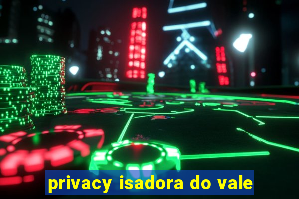 privacy isadora do vale