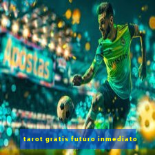 tarot gratis futuro inmediato