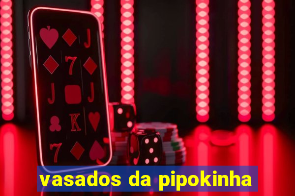 vasados da pipokinha
