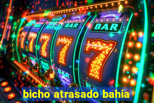 bicho atrasado bahia