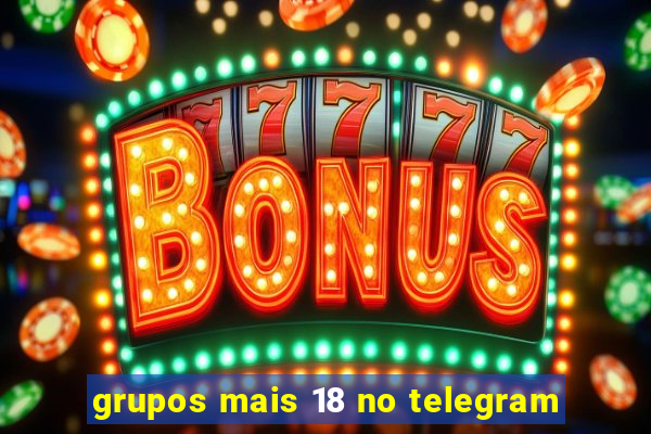 grupos mais 18 no telegram