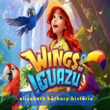 elizabeth báthory história