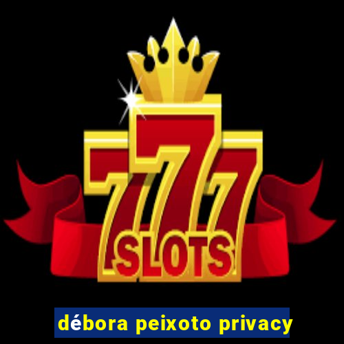 débora peixoto privacy