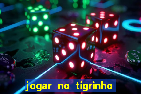 jogar no tigrinho sem deposito