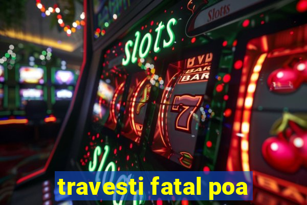 travesti fatal poa