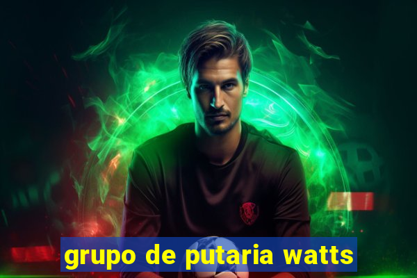 grupo de putaria watts