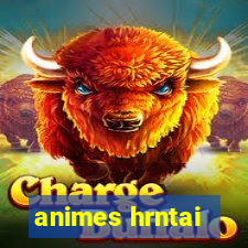animes hrntai