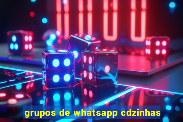 grupos de whatsapp cdzinhas