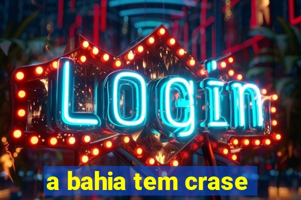 a bahia tem crase