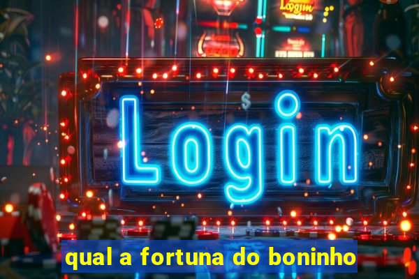 qual a fortuna do boninho