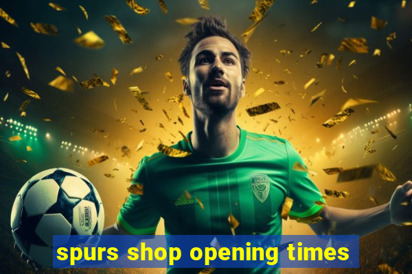 spurs shop opening times