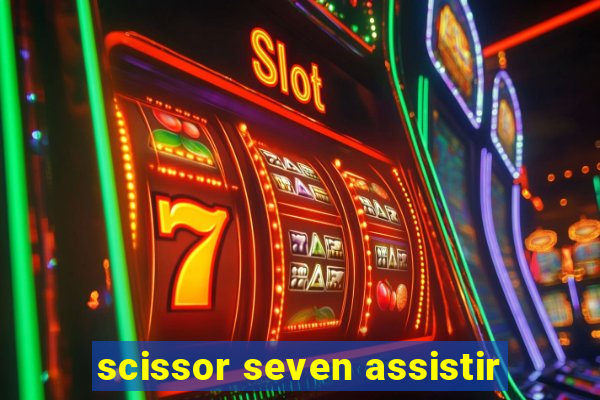 scissor seven assistir