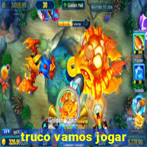truco vamos jogar