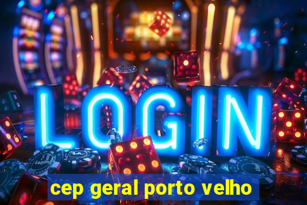 cep geral porto velho