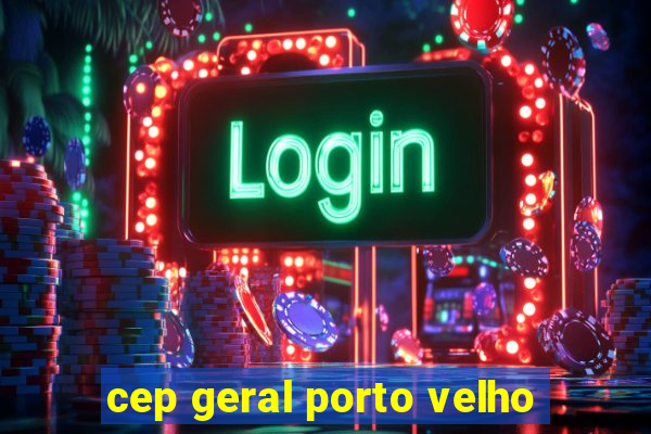 cep geral porto velho