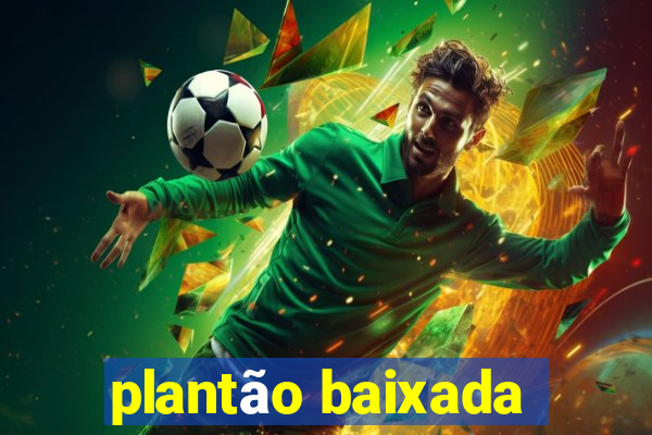 plantão baixada